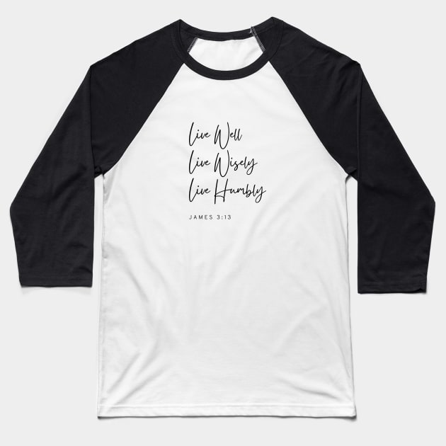 Live Well Wisely Humbly - James 3:13 - Christian Apparel Baseball T-Shirt by ThreadsVerse